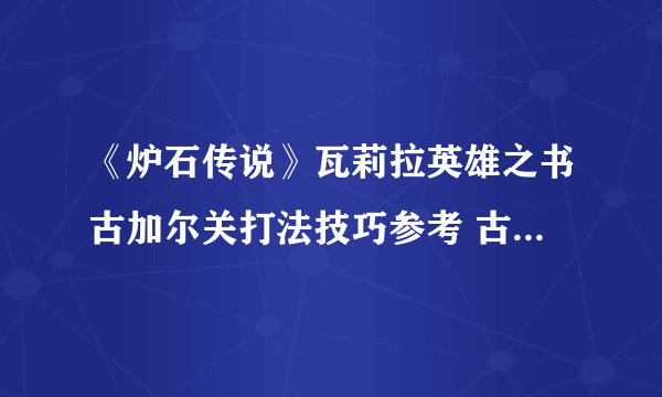 《炉石传说》瓦莉拉英雄之书古加尔关打法技巧参考 古加尔怎么通关