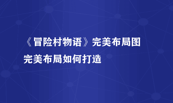 《冒险村物语》完美布局图 完美布局如何打造