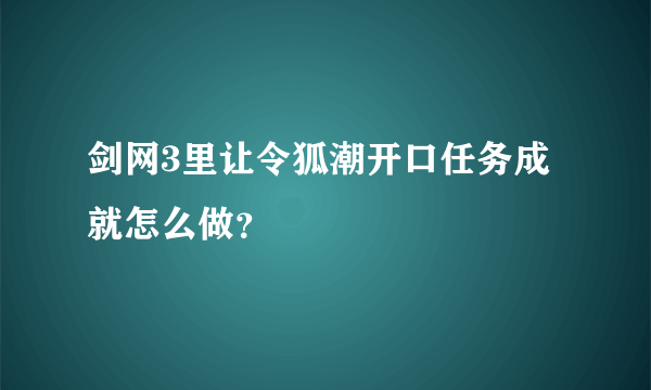 剑网3里让令狐潮开口任务成就怎么做？