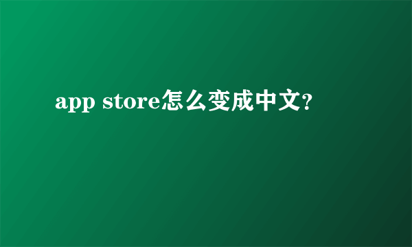 app store怎么变成中文？