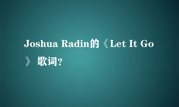 Joshua Radin的《Let It Go》 歌词？