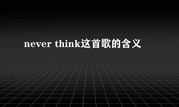 never think这首歌的含义