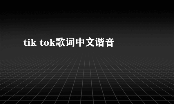 tik tok歌词中文谐音