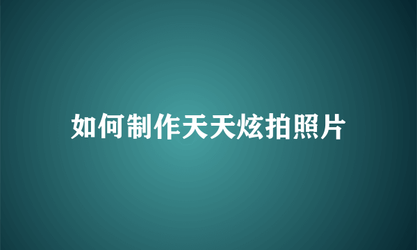 如何制作天天炫拍照片