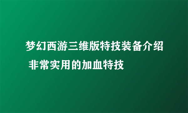 梦幻西游三维版特技装备介绍 非常实用的加血特技