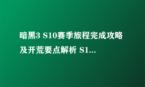 暗黑3 S10赛季旅程完成攻略及开荒要点解析 S10快速完成赛季旅程攻略