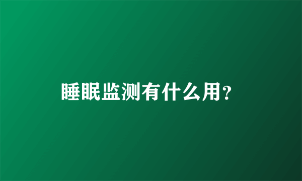 睡眠监测有什么用？