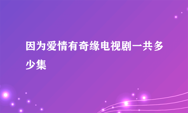 因为爱情有奇缘电视剧一共多少集