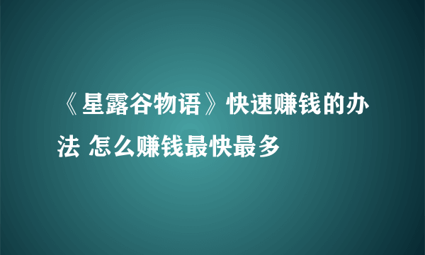 《星露谷物语》快速赚钱的办法 怎么赚钱最快最多