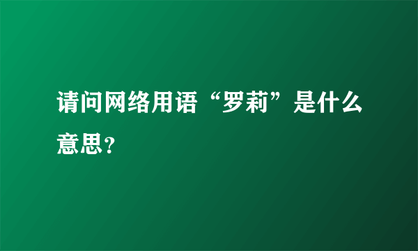 请问网络用语“罗莉”是什么意思？