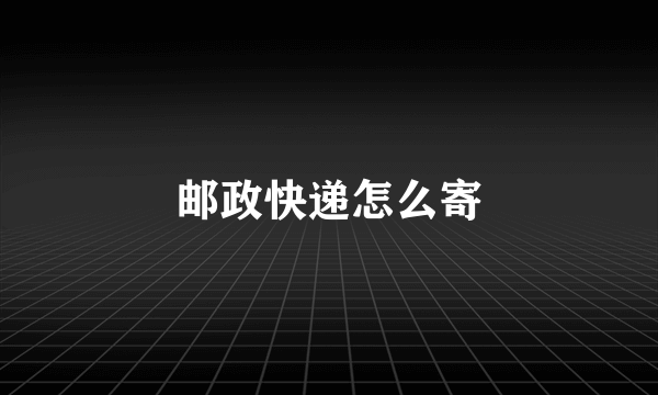 邮政快递怎么寄