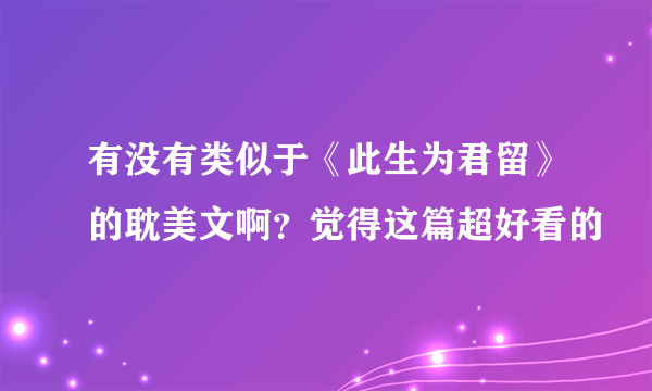 有没有类似于《此生为君留》的耽美文啊？觉得这篇超好看的