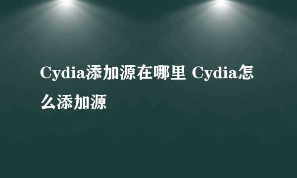 Cydia添加源在哪里 Cydia怎么添加源