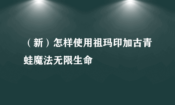 （新）怎样使用祖玛印加古青蛙魔法无限生命