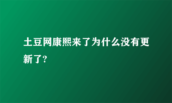 土豆网康熙来了为什么没有更新了?