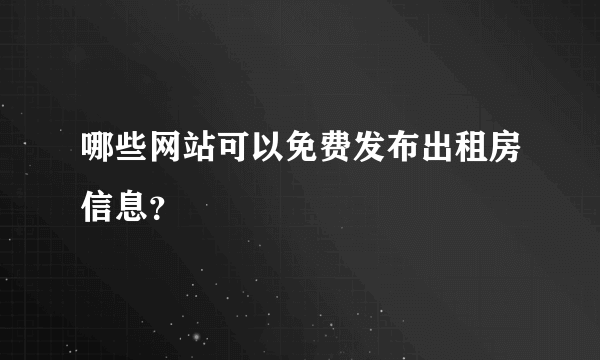 哪些网站可以免费发布出租房信息？