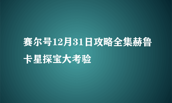 赛尔号12月31日攻略全集赫鲁卡星探宝大考验