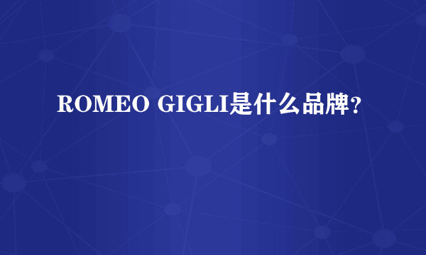 ROMEO GIGLI是什么品牌？