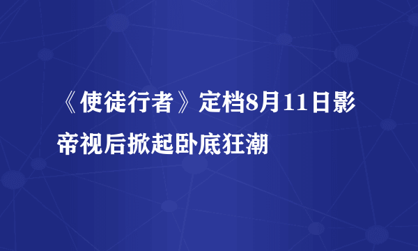 《使徒行者》定档8月11日影帝视后掀起卧底狂潮