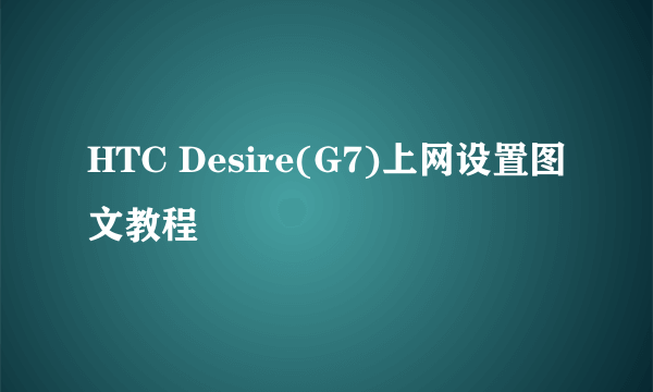 HTC Desire(G7)上网设置图文教程