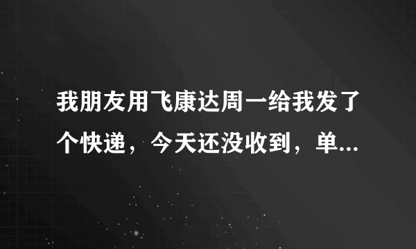 我朋友用飞康达周一给我发了个快递，今天还没收到，单号：87014214826，请问是什么情况，谢谢了