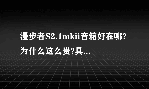 漫步者S2.1mkii音箱好在哪?为什么这么贵?具体说明配置和参数,现在价钱多少啊