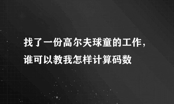 找了一份高尔夫球童的工作，谁可以教我怎样计算码数