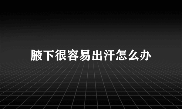 腋下很容易出汗怎么办