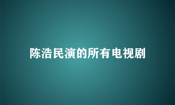 陈浩民演的所有电视剧