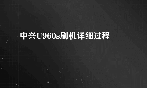 中兴U960s刷机详细过程