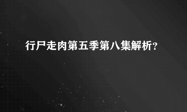 行尸走肉第五季第八集解析？