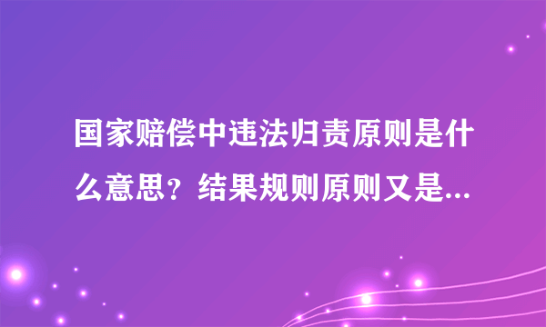 国家赔偿中违法归责原则是什么意思？结果规则原则又是什么意思？