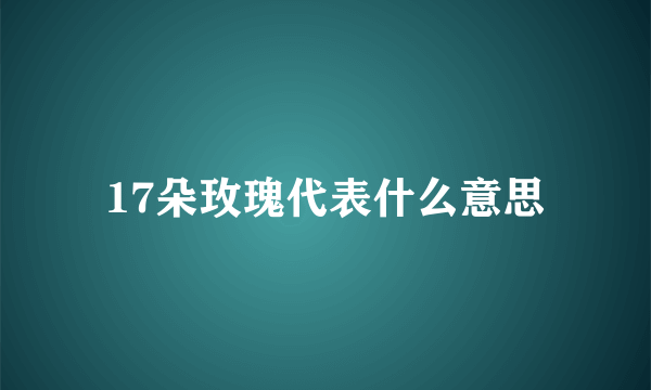 17朵玫瑰代表什么意思