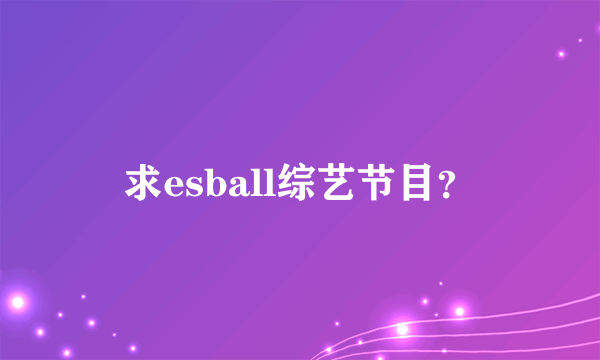 求esball综艺节目？