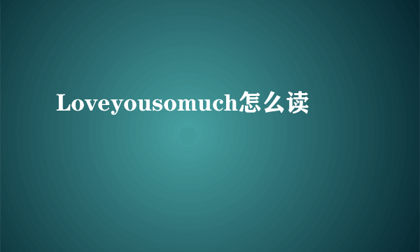 Loveyousomuch怎么读