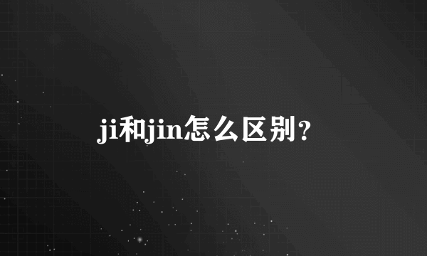 ji和jin怎么区别？