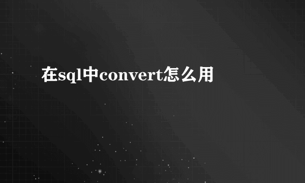 在sql中convert怎么用