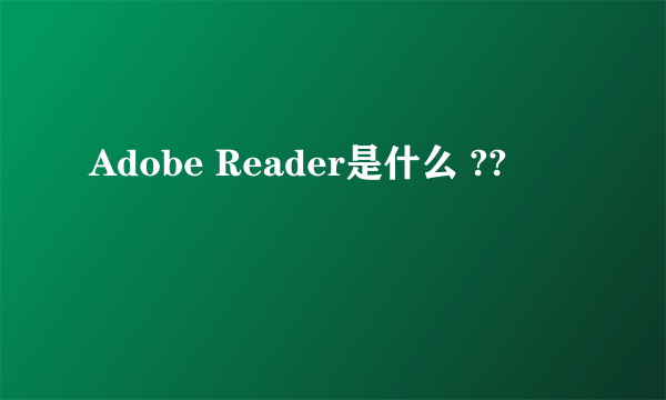 Adobe Reader是什么 ??