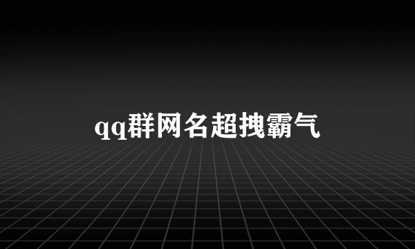 qq群网名超拽霸气