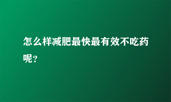 怎么样减肥最快最有效不吃药呢？