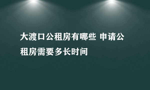 大渡口公租房有哪些 申请公租房需要多长时间