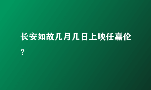 长安如故几月几日上映任嘉伦？