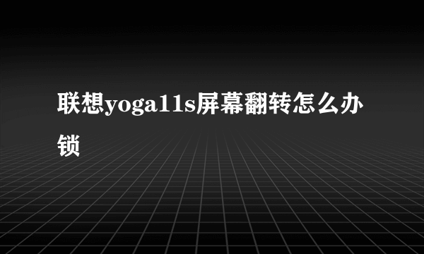 联想yoga11s屏幕翻转怎么办锁