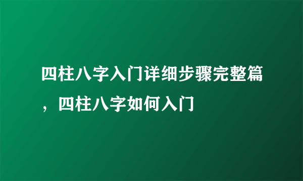 四柱八字入门详细步骤完整篇，四柱八字如何入门