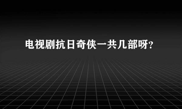 电视剧抗日奇侠一共几部呀？