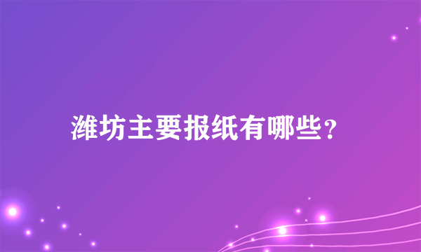 潍坊主要报纸有哪些？