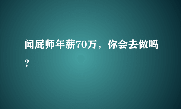 闻屁师年薪70万，你会去做吗？