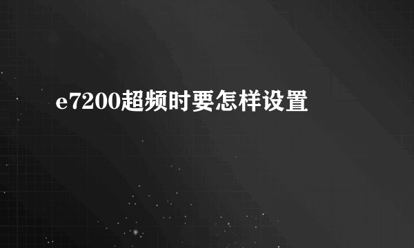 e7200超频时要怎样设置