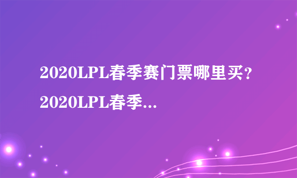 2020LPL春季赛门票哪里买？2020LPL春季赛购票地址