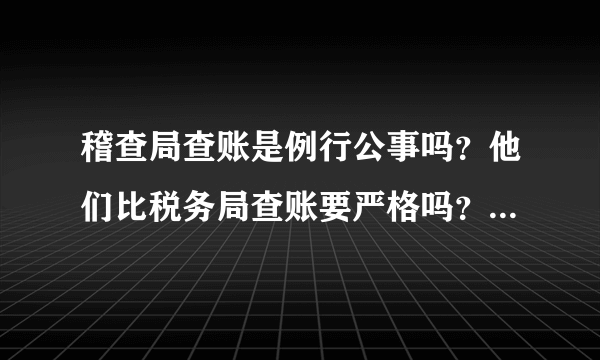 稽查局查账是例行公事吗？他们比税务局查账要严格吗？是不是最后的目的都是补水？